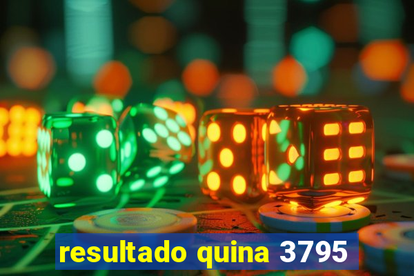 resultado quina 3795